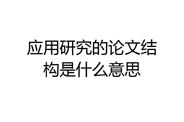 应用研究的论文结构是什么意思