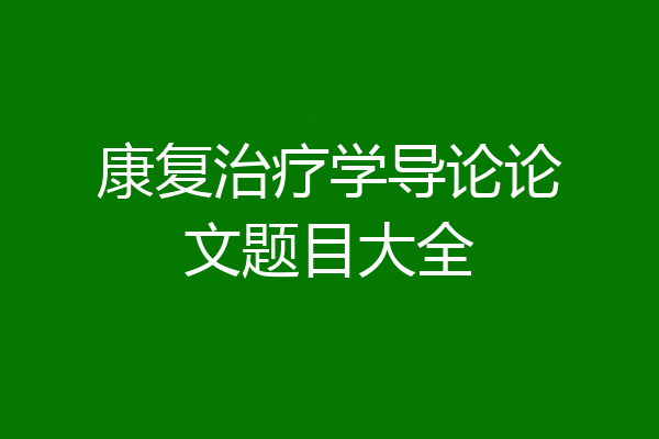 康复治疗学导论论文题目大全