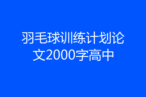 羽毛球训练计划论文2000字高中