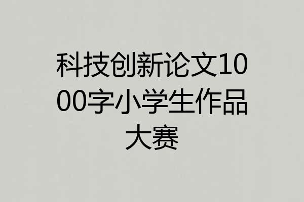 科技创新论文1000字小学生作品大赛