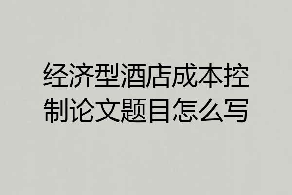 经济型酒店成本控制论文题目怎么写