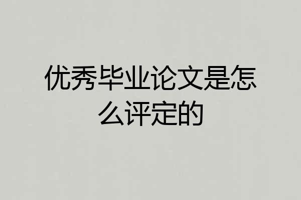 优秀毕业论文是怎么评定的