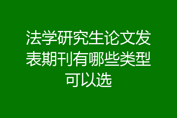 法学研究生论文发表期刊有哪些类型可以选