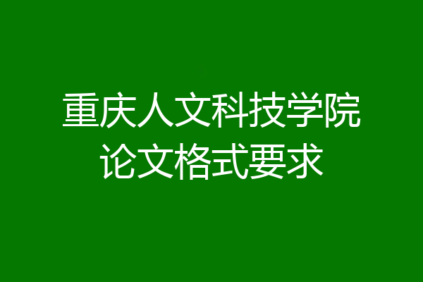 重庆人文科技学院论文格式要求