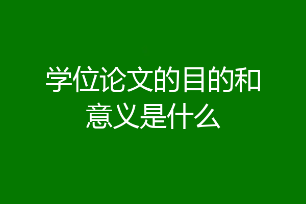 学位论文的目的和意义是什么