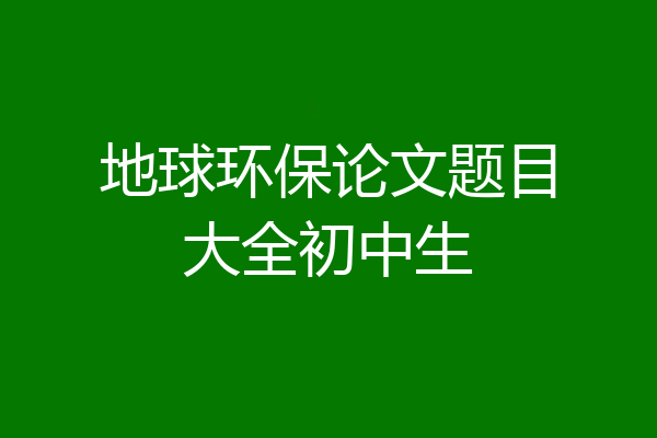 地球环保论文题目大全初中生