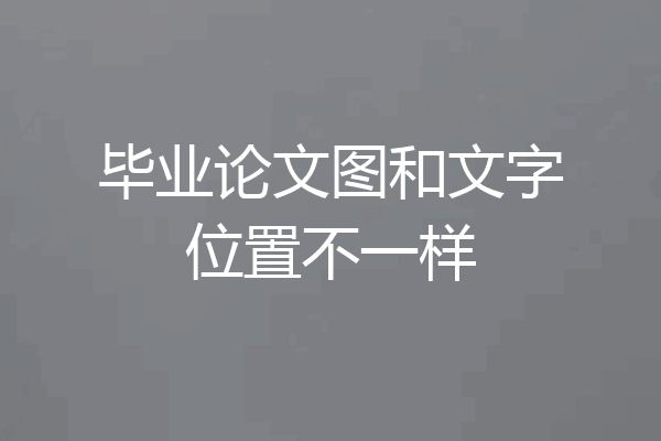 毕业论文图和文字位置不一样