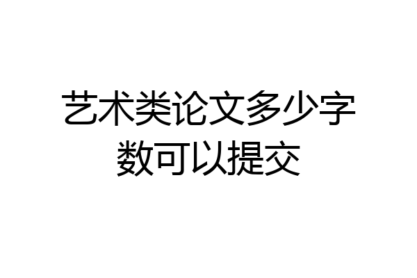艺术类论文多少字数可以提交