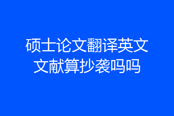 硕士论文翻译英文文献算抄袭吗吗
