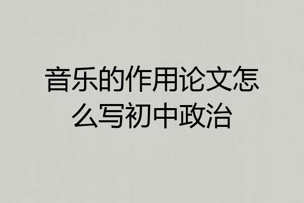 音乐的作用论文怎么写初中政治