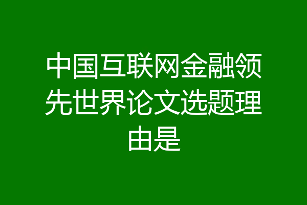 中国互联网金融领先世界论文选题理由是