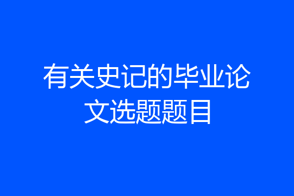 有关史记的毕业论文选题题目