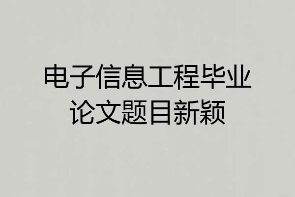 电子信息工程毕业论文题目新颖