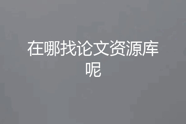 在哪找论文资源库呢
