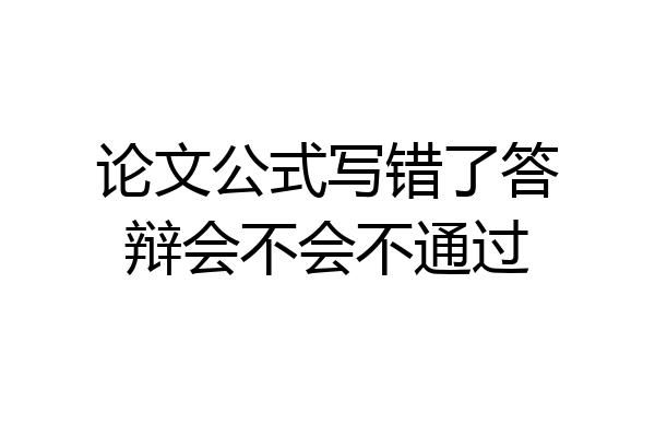 论文公式写错了答辩会不会不通过