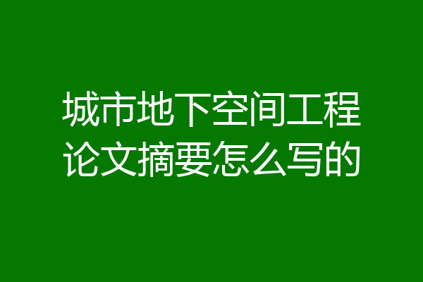 城市地下空间工程论文摘要怎么写的