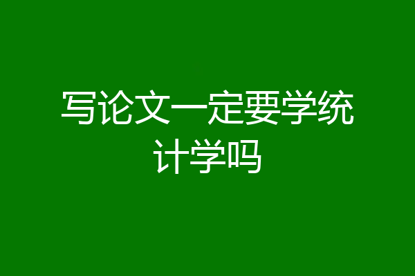 写论文一定要学统计学吗