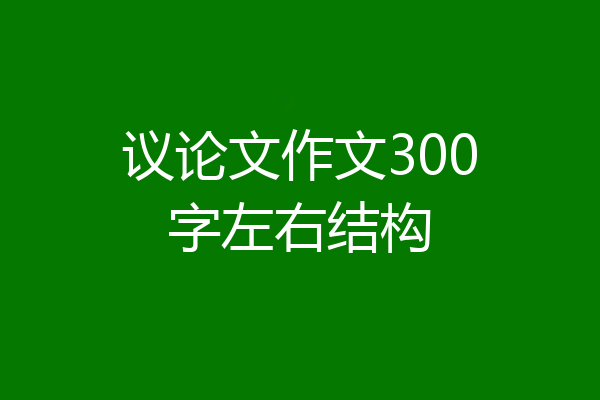 议论文作文300字左右结构