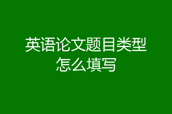 英语论文题目类型怎么填写