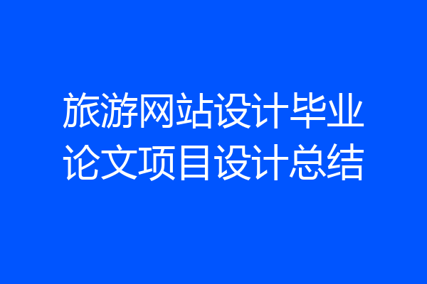 旅游网站设计毕业论文项目设计总结