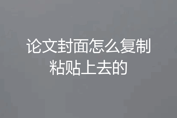 论文封面怎么复制粘贴上去的