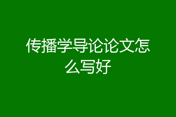 传播学导论论文怎么写好