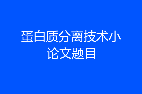 蛋白质分离技术小论文题目