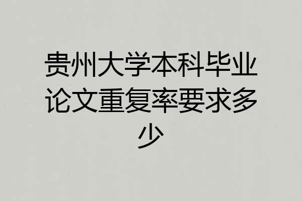 贵州大学本科毕业论文重复率要求多少