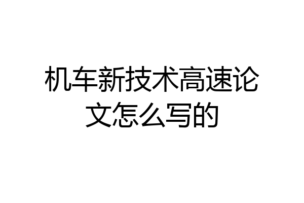 机车新技术高速论文怎么写的