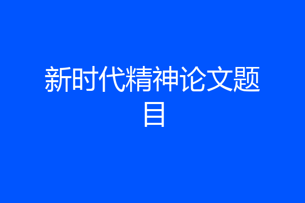 新时代精神论文题目