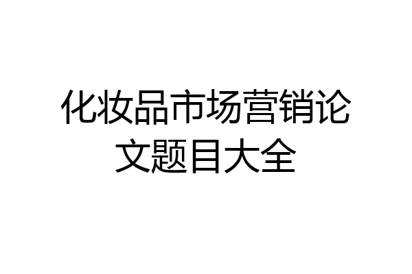 化妆品市场营销论文题目大全