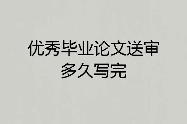 优秀毕业论文送审多久写完