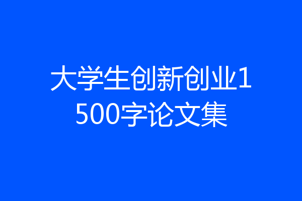 大学生创新创业1500字论文集