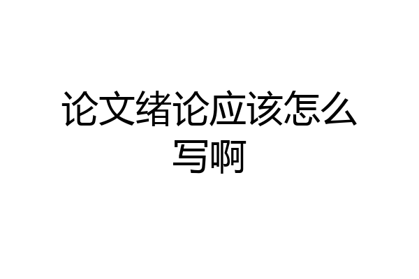论文绪论应该怎么写啊