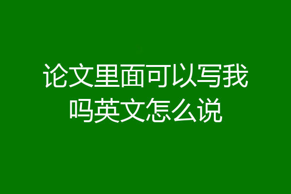 论文里面可以写我吗英文怎么说
