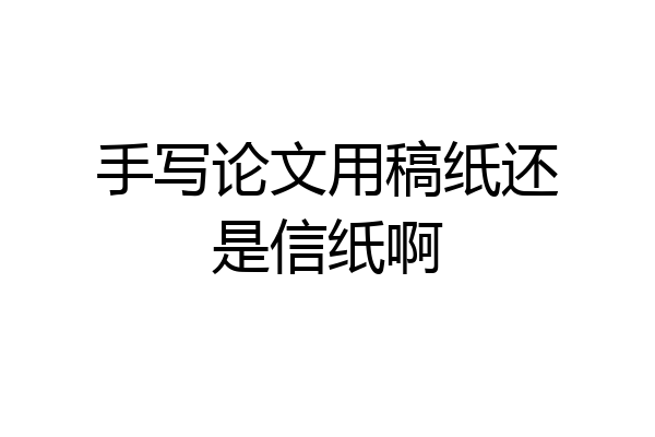 手写论文用稿纸还是信纸啊