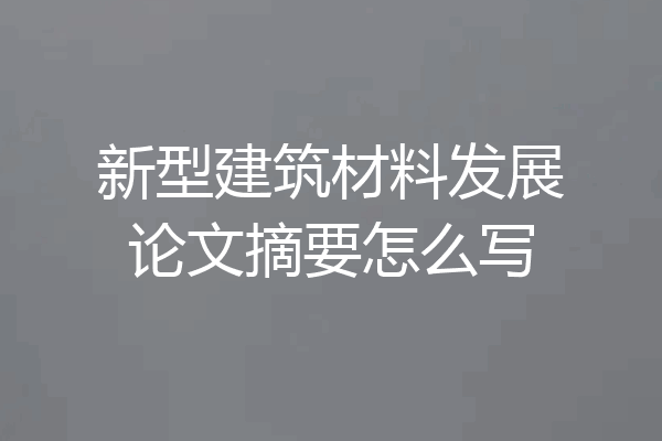 新型建筑材料发展论文摘要怎么写