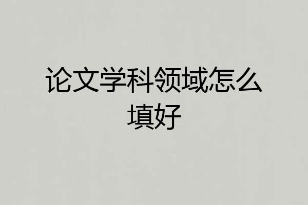 论文学科领域怎么填好