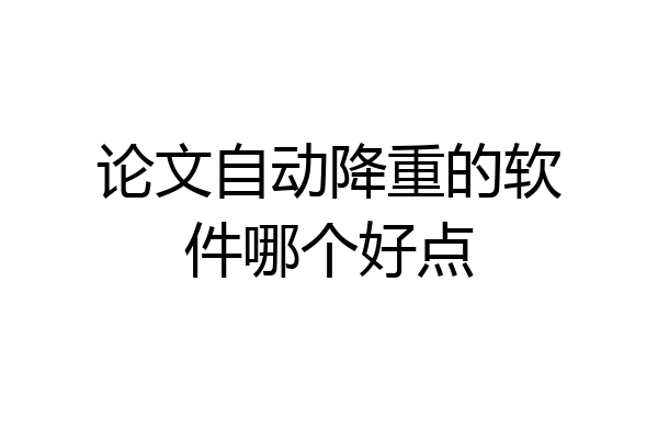 论文自动降重的软件哪个好点