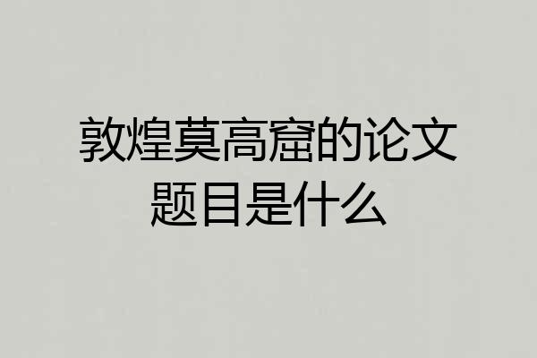 敦煌莫高窟的论文题目是什么