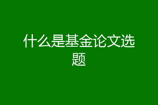 什么是基金论文选题