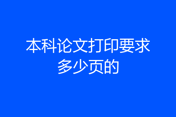 本科论文打印要求多少页的