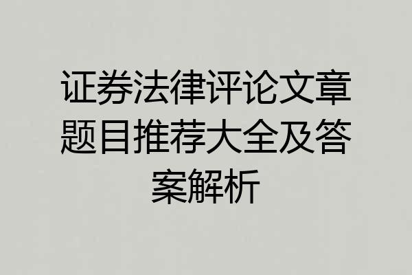 证券法律评论文章题目推荐大全及答案解析