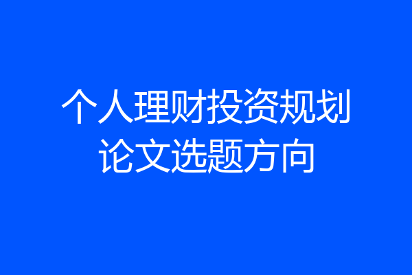 个人理财投资规划论文选题方向