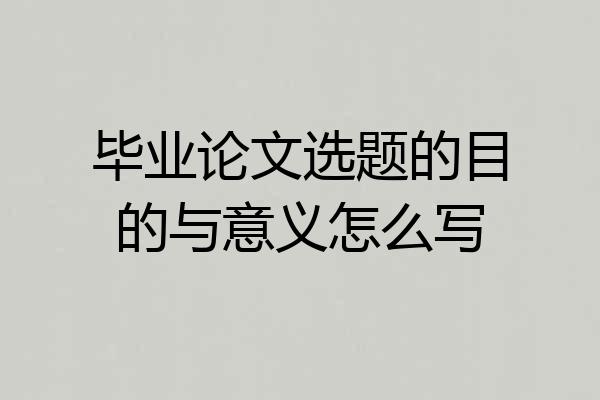 毕业论文选题的目的与意义怎么写