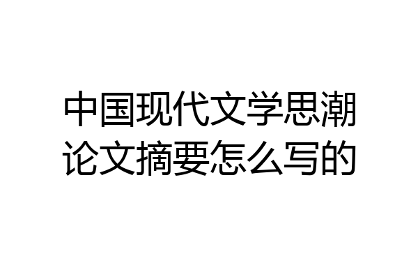 中国现代文学思潮论文摘要怎么写的