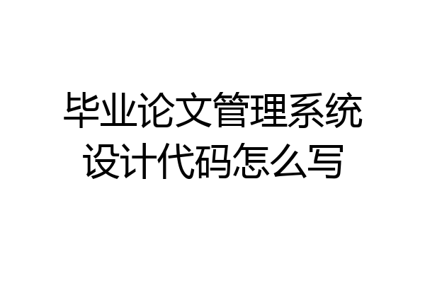 毕业论文管理系统设计代码怎么写