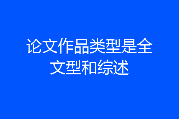 论文作品类型是全文型和综述