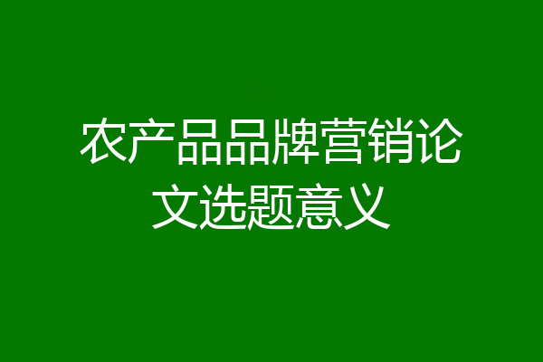 农产品品牌营销论文选题意义
