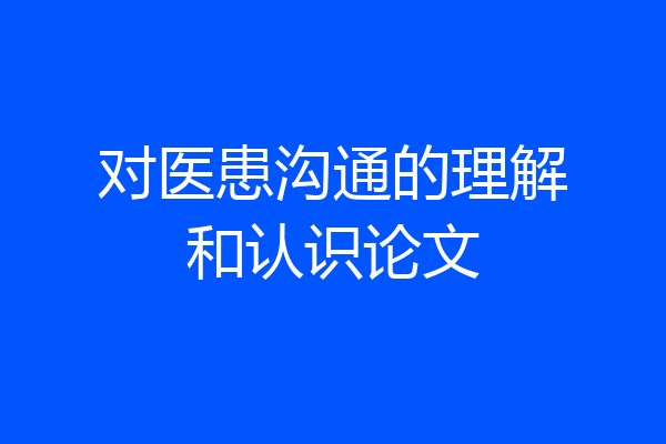对医患沟通的理解和认识论文